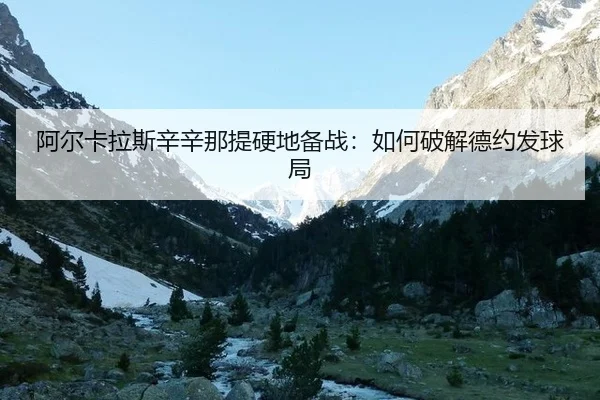 阿尔卡拉斯辛辛那提硬地备战：如何破解德约发球局