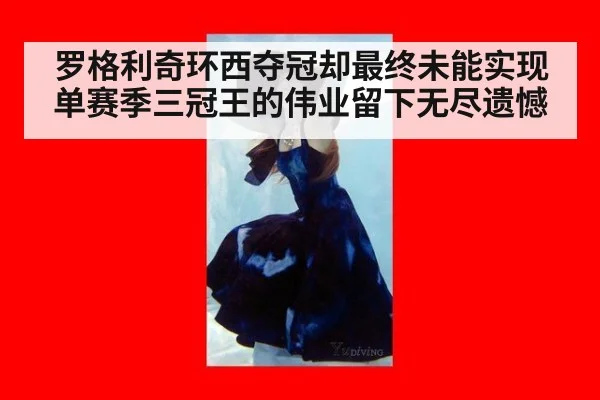 罗格利奇环西夺冠却最终未能实现单赛季三冠王的伟业留下无尽遗憾
